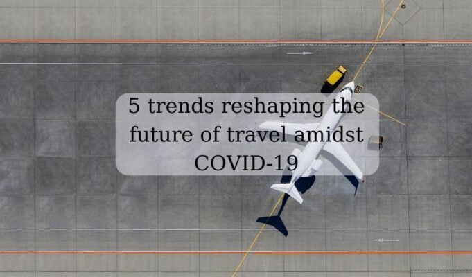 5 trends reshaping the future of travel amidst COVID-19